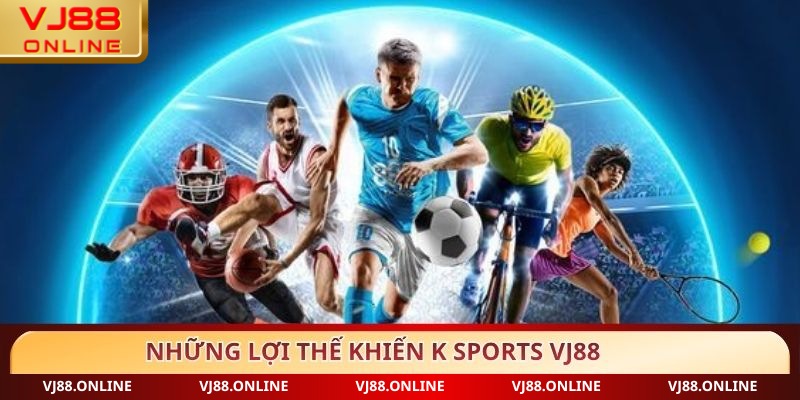 Những lợi thế khiến K Sports VJ88 trở thành sảnh được yêu thích