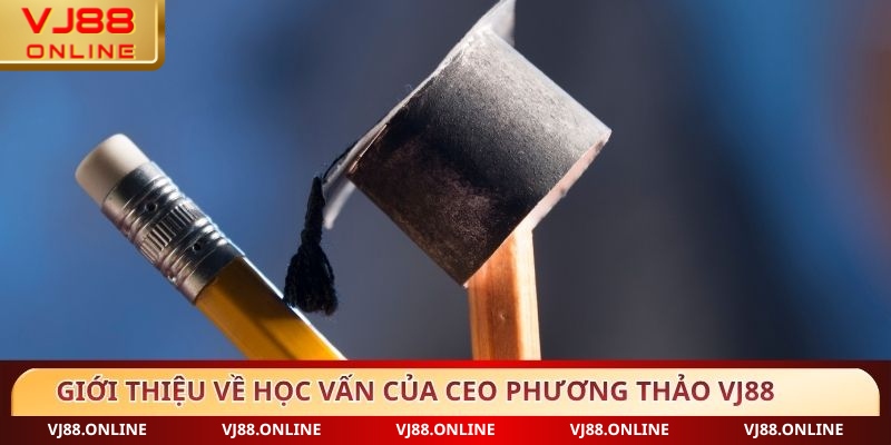 Giới thiệu về học vấn của CEO Phương Thảo VJ88