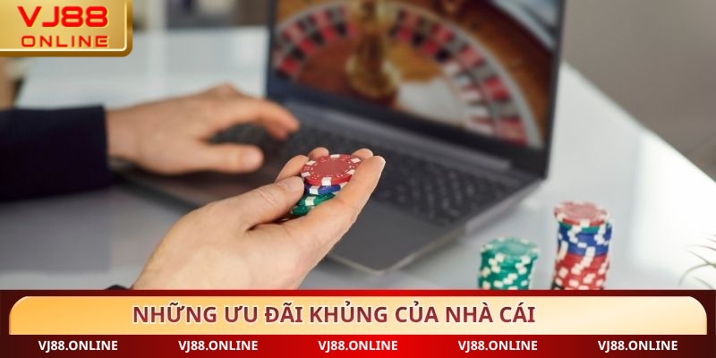 Những ưu đãi khủng của nhà cái