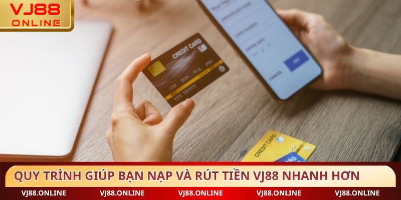 Quy trình giúp bạn nạp và rút tiền VJ88 nhanh hơn